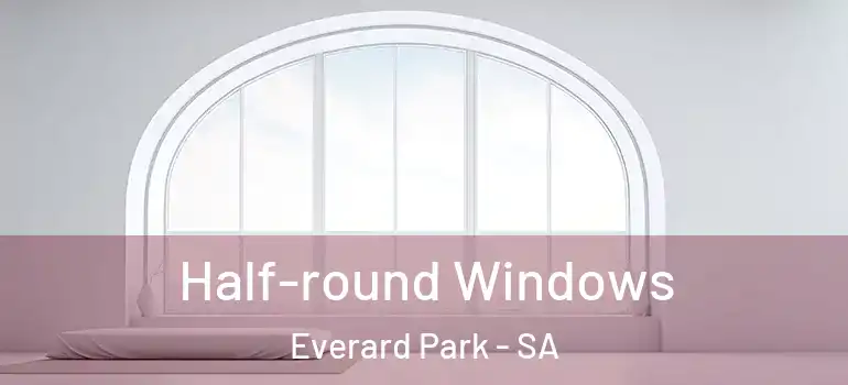  Half-round Windows Everard Park - SA
