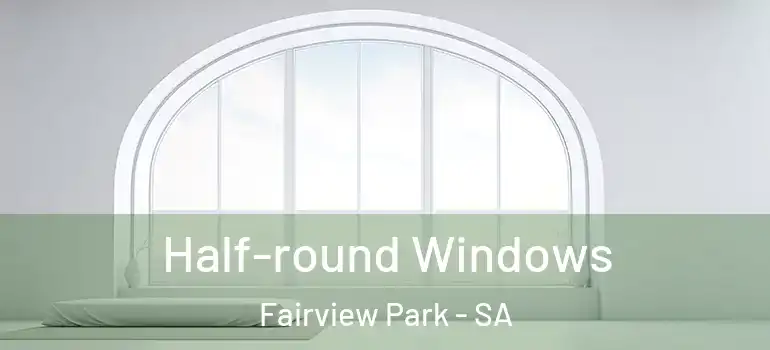  Half-round Windows Fairview Park - SA