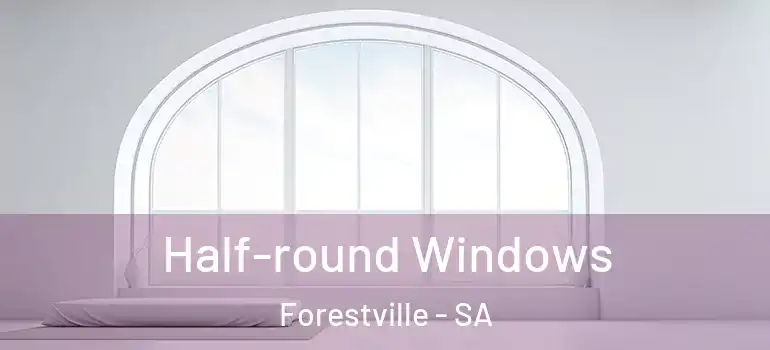  Half-round Windows Forestville - SA