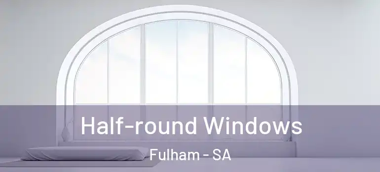  Half-round Windows Fulham - SA