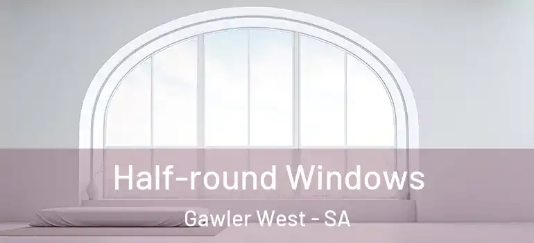 Half-round Windows Gawler West - SA