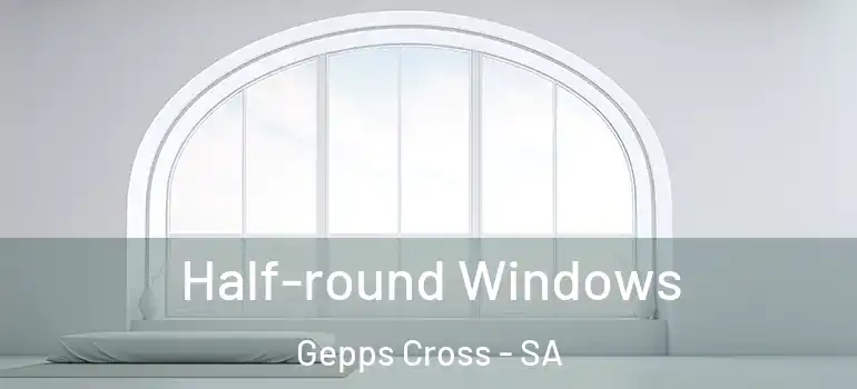  Half-round Windows Gepps Cross - SA