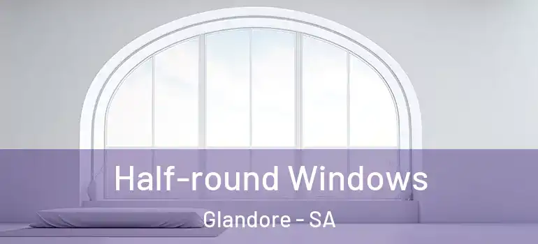 Half-round Windows Glandore - SA