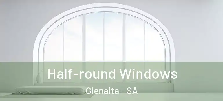 Half-round Windows Glenalta - SA