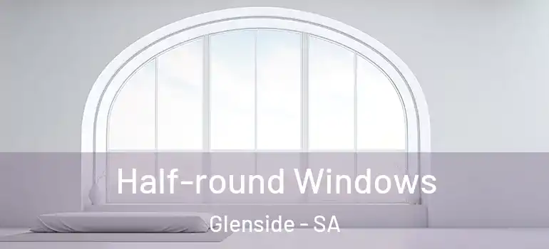  Half-round Windows Glenside - SA
