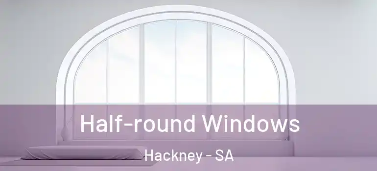  Half-round Windows Hackney - SA