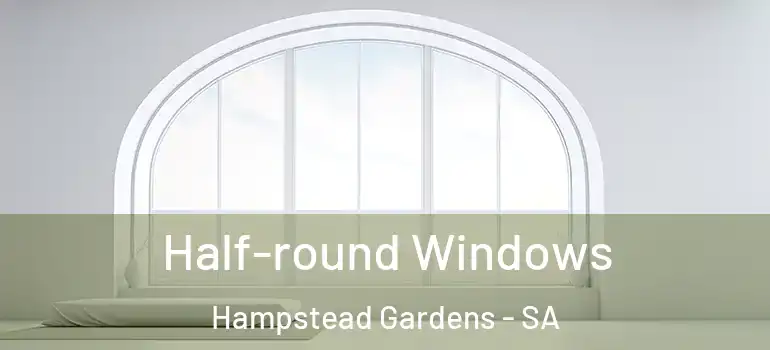  Half-round Windows Hampstead Gardens - SA