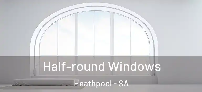  Half-round Windows Heathpool - SA