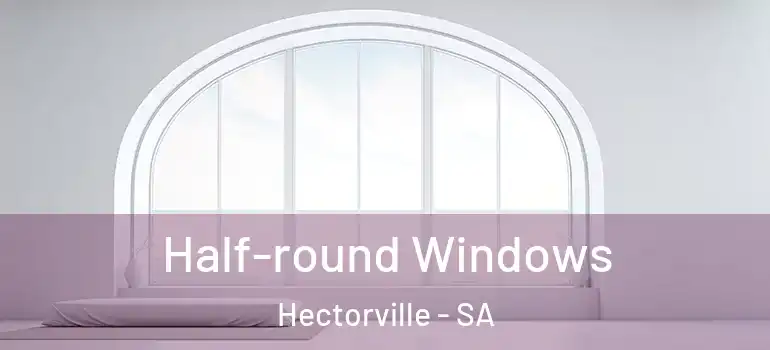  Half-round Windows Hectorville - SA