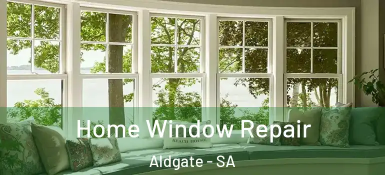 Home Window Repair Aldgate - SA