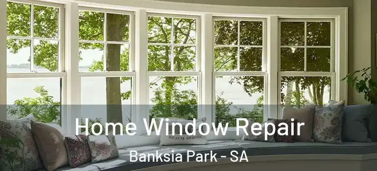 Home Window Repair Banksia Park - SA