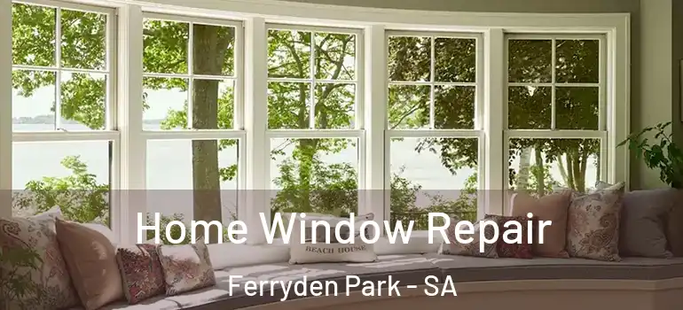 Home Window Repair Ferryden Park - SA