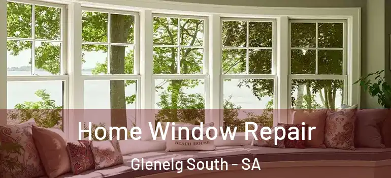 Home Window Repair Glenelg South - SA
