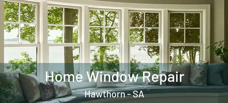 Home Window Repair Hawthorn - SA
