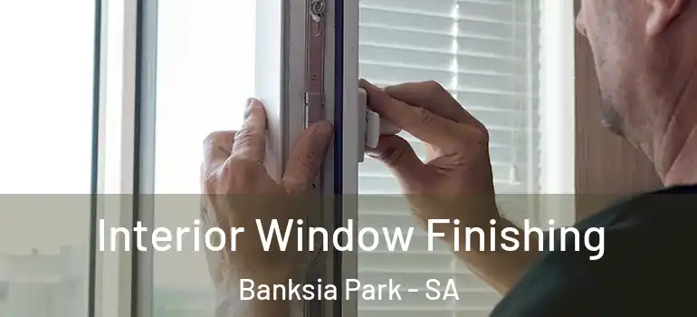  Interior Window Finishing Banksia Park - SA