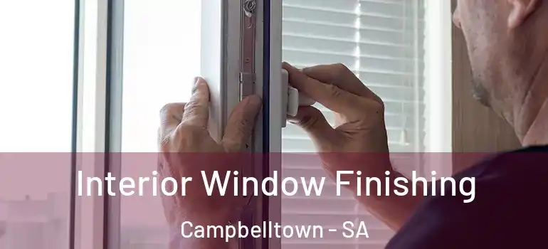 Interior Window Finishing Campbelltown - SA