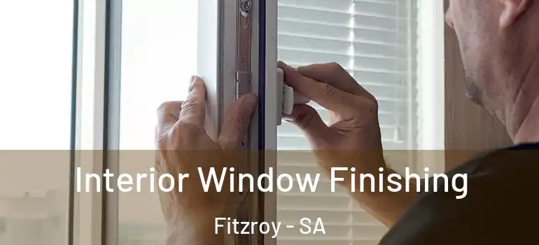 Interior Window Finishing Fitzroy - SA
