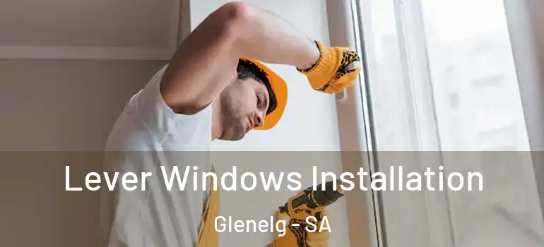 Lever Windows Installation Glenelg - SA