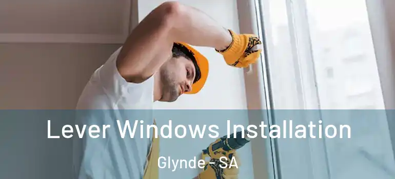 Lever Windows Installation Glynde - SA