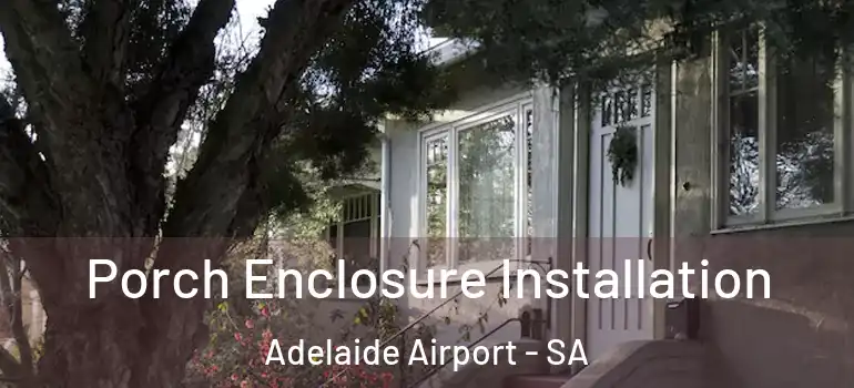 Porch Enclosure Installation Adelaide Airport - SA