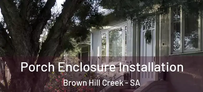 Porch Enclosure Installation Brown Hill Creek - SA