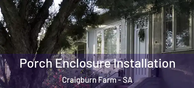 Porch Enclosure Installation Craigburn Farm - SA
