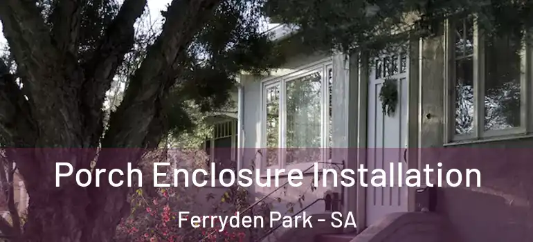 Porch Enclosure Installation Ferryden Park - SA