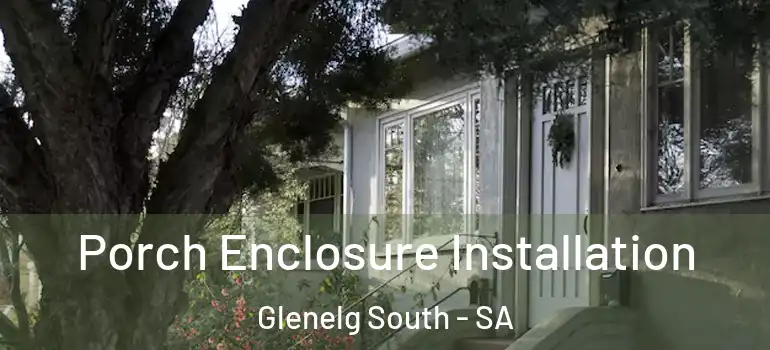 Porch Enclosure Installation Glenelg South - SA