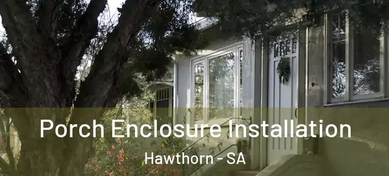 Porch Enclosure Installation Hawthorn - SA