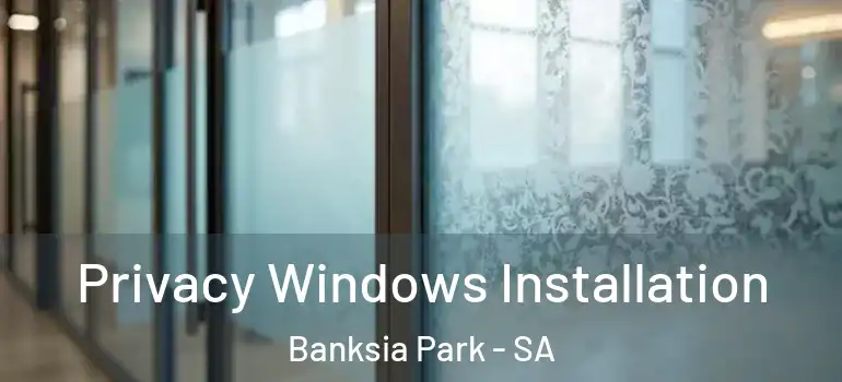 Privacy Windows Installation Banksia Park - SA