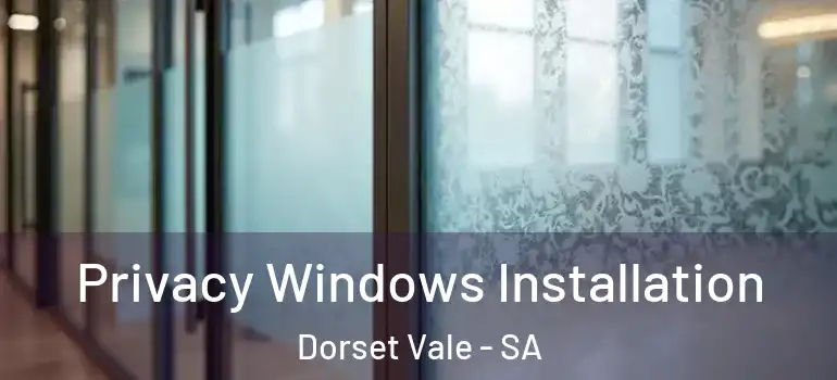  Privacy Windows Installation Dorset Vale - SA