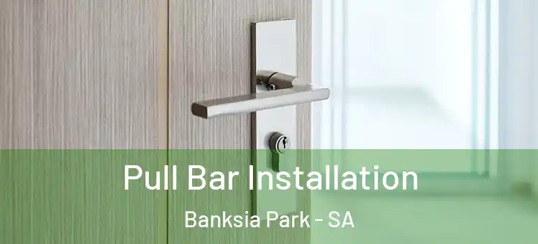 Pull Bar Installation Banksia Park - SA