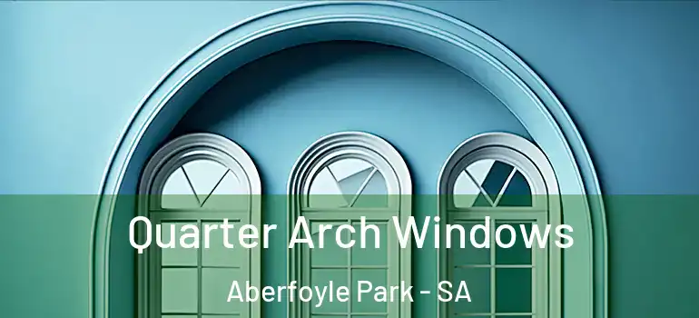 Quarter Arch Windows Aberfoyle Park - SA