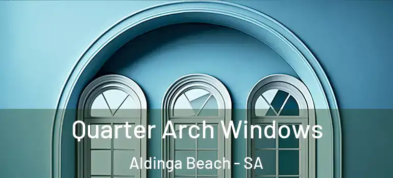 Quarter Arch Windows Aldinga Beach - SA