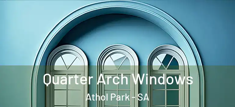 Quarter Arch Windows Athol Park - SA