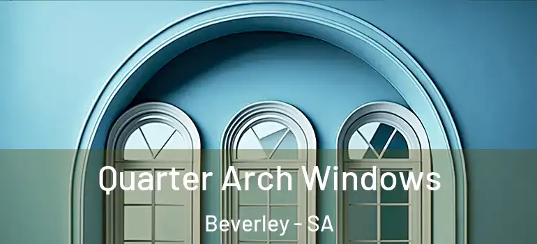  Quarter Arch Windows Beverley - SA