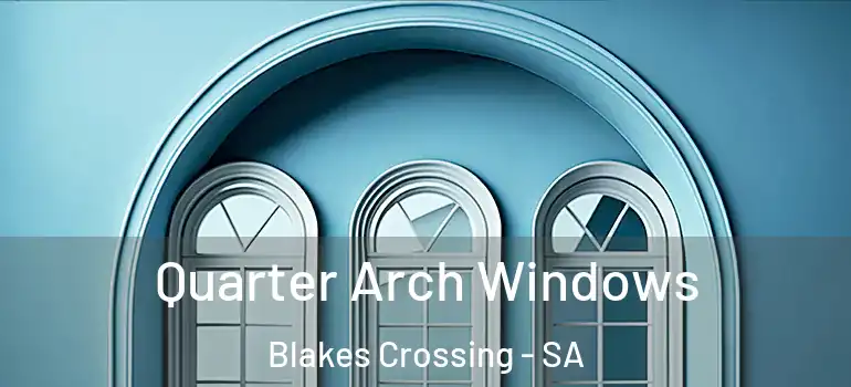 Quarter Arch Windows Blakes Crossing - SA