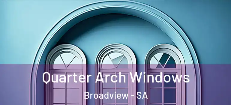 Quarter Arch Windows Broadview - SA