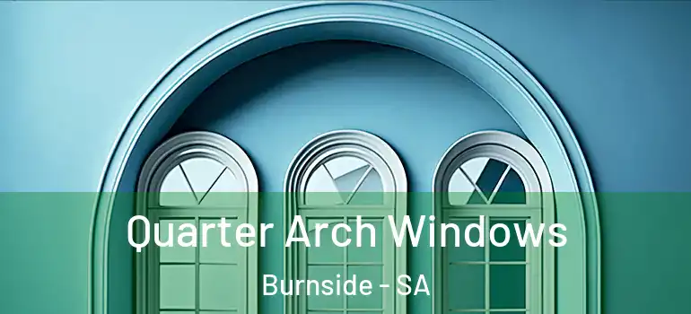 Quarter Arch Windows Burnside - SA