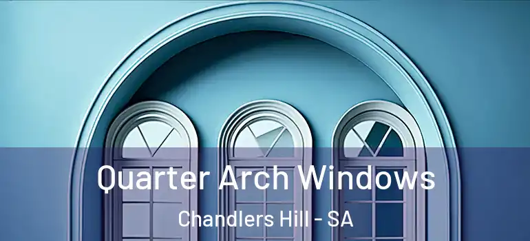 Quarter Arch Windows Chandlers Hill - SA