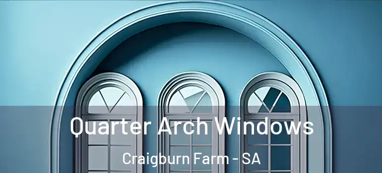 Quarter Arch Windows Craigburn Farm - SA