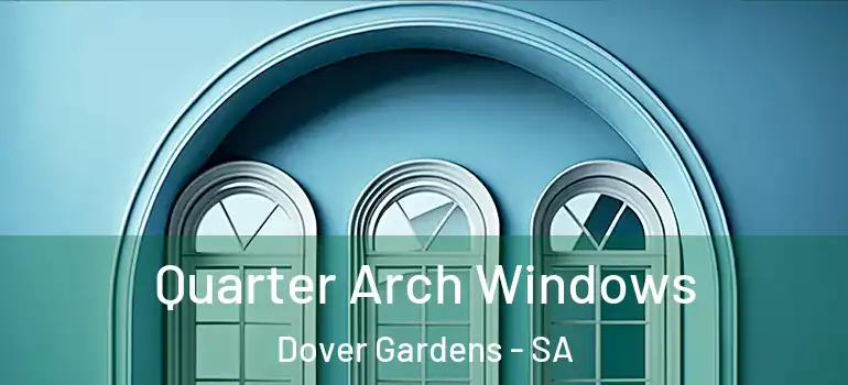 Quarter Arch Windows Dover Gardens - SA