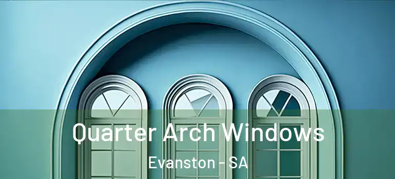 Quarter Arch Windows Evanston - SA
