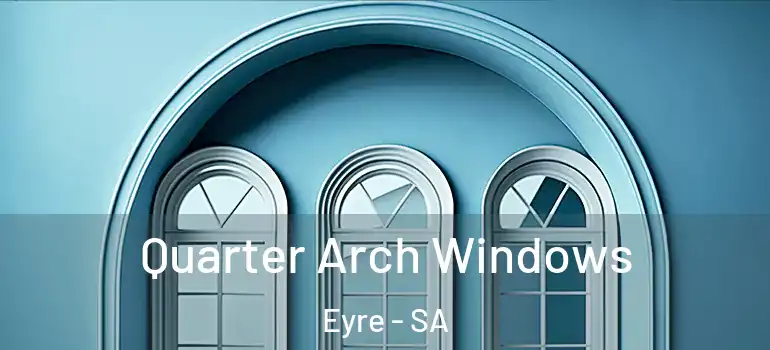 Quarter Arch Windows Eyre - SA