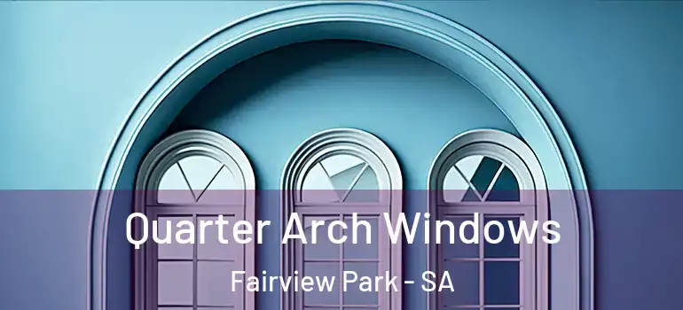  Quarter Arch Windows Fairview Park - SA