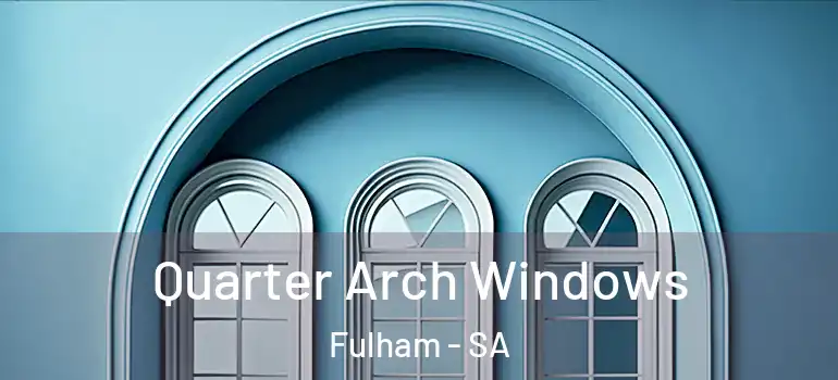 Quarter Arch Windows Fulham - SA