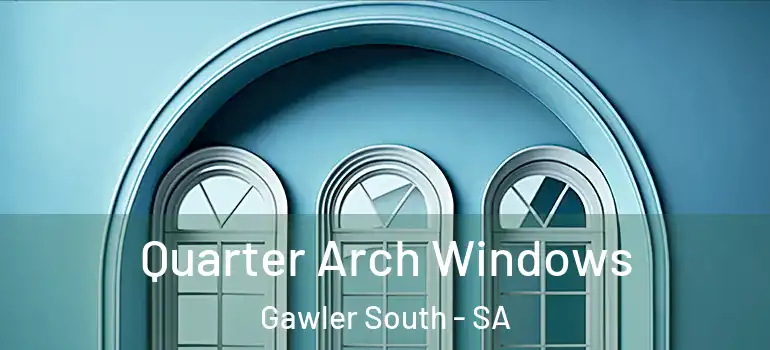  Quarter Arch Windows Gawler South - SA