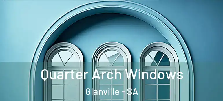  Quarter Arch Windows Glanville - SA