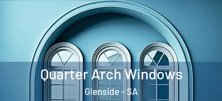 Quarter Arch Windows Glenside - SA