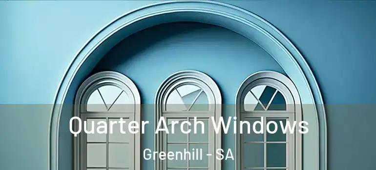 Quarter Arch Windows Greenhill - SA